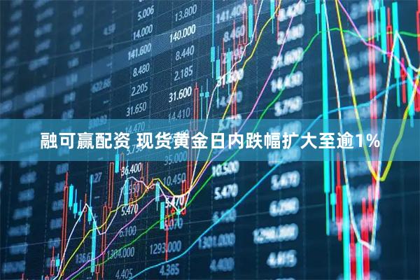 融可赢配资 现货黄金日内跌幅扩大至逾1%